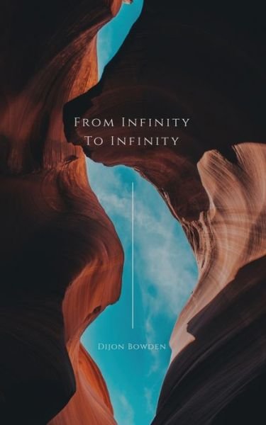From Infinity To Infinity: Vol. 1 - From Infinity to Infinity - Dijon Bowden - Books - Dijon's Dimension LLC - 9781735232805 - June 17, 2020