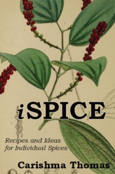 Cover for Carishma M Thomas · I-spice: Recipes and Ideas for Individual Spices (Hardcover Book) (2021)