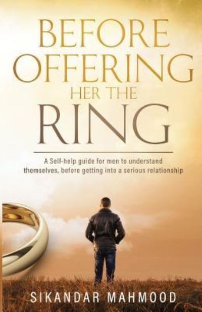 Cover for Sikandar Mahmood · Before Offering Her the Ring : A self-help guide for men to understand themselves, before getting into a serious relationship (Paperback Book) (2018)