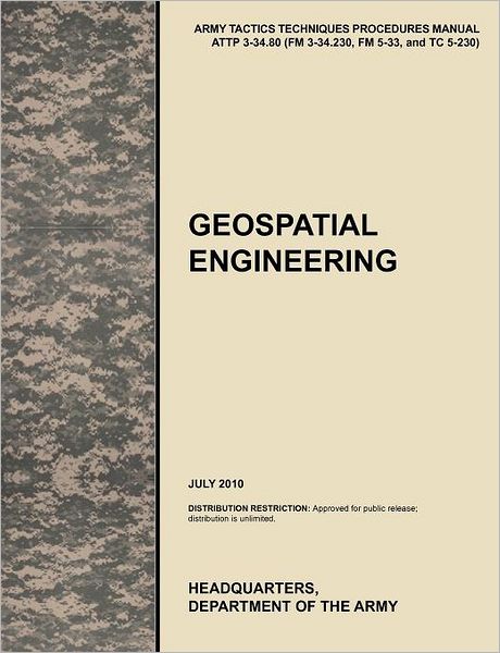 Cover for U. S. Department of the Army · Geospatial Engineering: the Official U.s. Army Tactics, Techniques, and Procedures Manual Attp 3-34.80 (Fm 3-34.230, Fm 5-33, and Tc 5-230), J (Paperback Book) (2011)