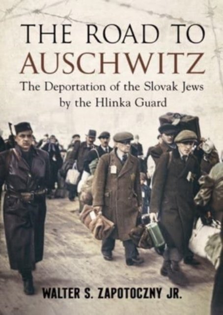 Cover for Walter S. Zapotoczny Jr · Road To Auschwitz: The Deportation of the Slovak Jews by the Hlinka Guard (Inbunden Bok) (2022)
