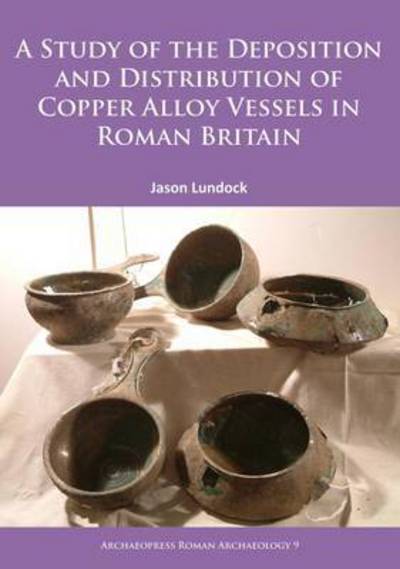 Cover for Jason Lundock · A Study of the Deposition and Distribution of Copper Alloy Vessels in Roman Britain - Archaeopress Roman Archaeology (Paperback Book) (2015)