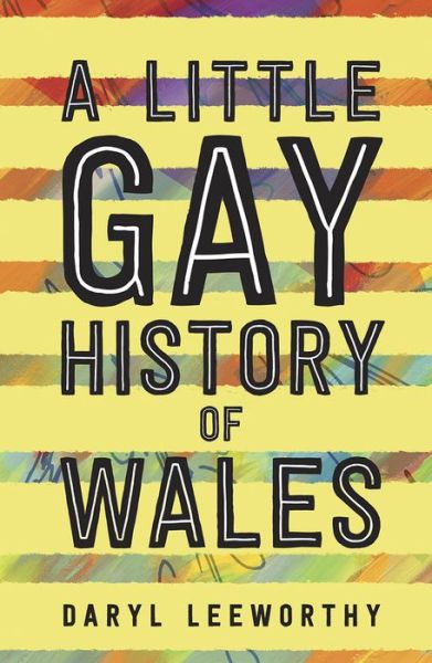 A Little Gay History of Wales - Daryl Leeworthy - Books - University of Wales Press - 9781786834805 - September 15, 2019