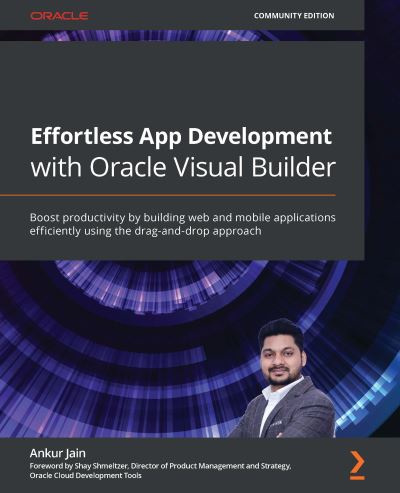 Ankur Jain · Effortless App Development with Oracle Visual Builder: Boost productivity by building web and mobile applications efficiently using the drag-and-drop approach (Paperback Book) (2021)