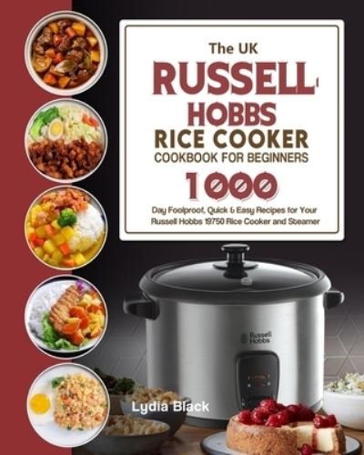 Cover for Lydia Black · The UK Russell Hobbs Rice CookerCookbook For Beginners: 1000-Day Foolproof, Quick &amp; Easy Recipes for Your Russell Hobbs 19750 Rice Cooker and Steamer (Taschenbuch) (2021)