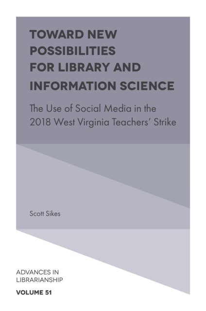 Cover for Sikes, Scott (University of Alabama, USA) · Toward New Possibilities for Library and Information Science: The Use of Social Media in the 2018 West Virginia Teachers' Strike - Advances in Librarianship (Hardcover bog) (2023)