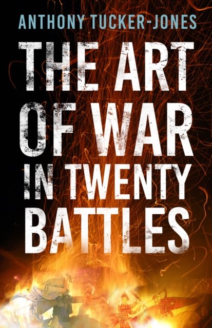 Cover for Anthony Tucker-Jones · The Art of War in Twenty Battles (Taschenbuch) [New edition] (2023)