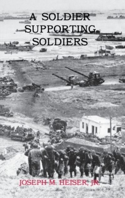 A Soldier Supporting Soldiers - Joseph M Heiser - Books - www.MilitaryBookshop.co.uk - 9781839310805 - March 1, 2011