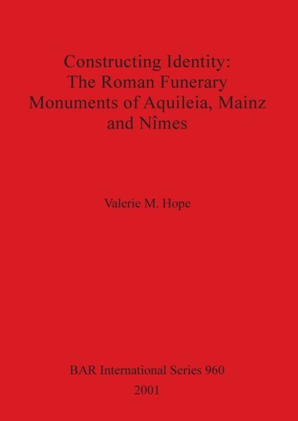 Cover for Valerie M Hope · Constructing Identity: The Roman Funerary Monuments of Aquileia Mainz and Nimes (Paperback Book) (2001)