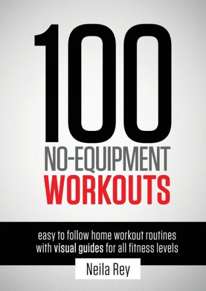 Cover for Neila Rey · 100 No-Equipment Workouts Vol. 1: Easy to Follow Home Workout Routines with Visual Guides for all Fitness Levels - 100 No Equipment Workouts (Taschenbuch) [Revised with Muscle Map and Updated Workouts edition] (2013)