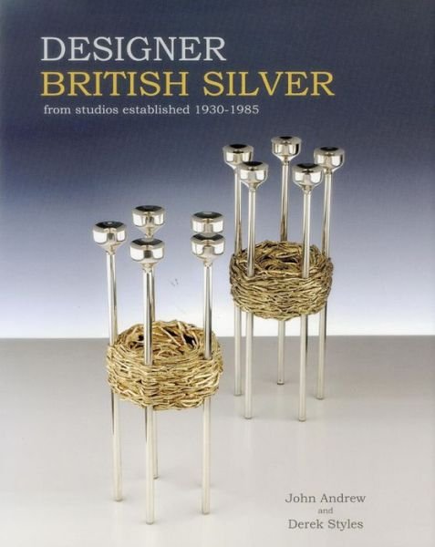 Cover for John Andrew · Designer British Silver: From Studios Established 1930-1985 (Hardcover bog) (2014)