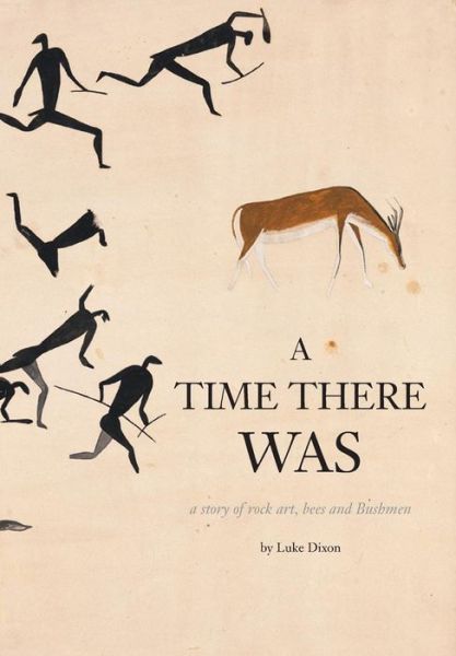 Cover for Luke Dixon · A Time There Was - a Story of Rock Art, Bees and Bushmen (Paperback Book) (2015)