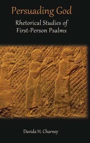 Cover for Davida H Charney · Persuading God: Rhetorical Studies of First-person Psalms (Hardcover Book) (2015)