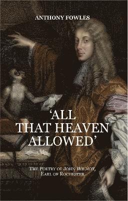 Cover for Anthony Fowles · 'All That Heaven Allowed': The Poetry of John Wilmot, Earl of Rochester (Pocketbok) (2024)