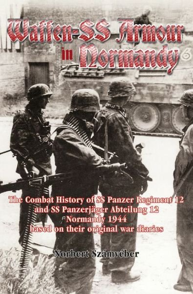 Cover for Norbert Szamveber · Waffen-Ss Armour in Normandy: The Combat History of Ss Panzer Regiment 12 and Ss PanzerjaGer Abteilung 12, Normandy 1944, Based on Their Original War Diaries (Pocketbok) (2018)