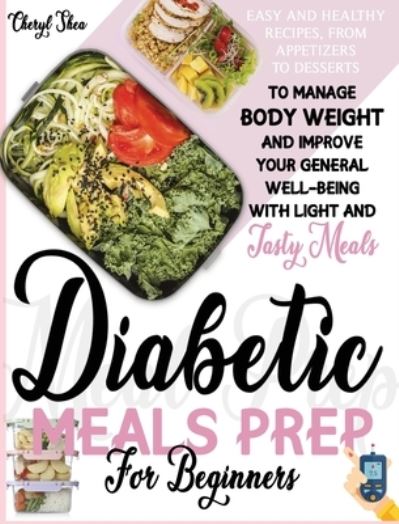 Easy and Healthy Diabetic Meals Prep: Recipes from Beginners, from Appetizers to Desserts, to Manage Body Weight and Improve Your General Well-Being with Light and Tasty Meals - Cheryl Shea - Książki - Cheryl Shea - 9781914435805 - 26 czerwca 2021