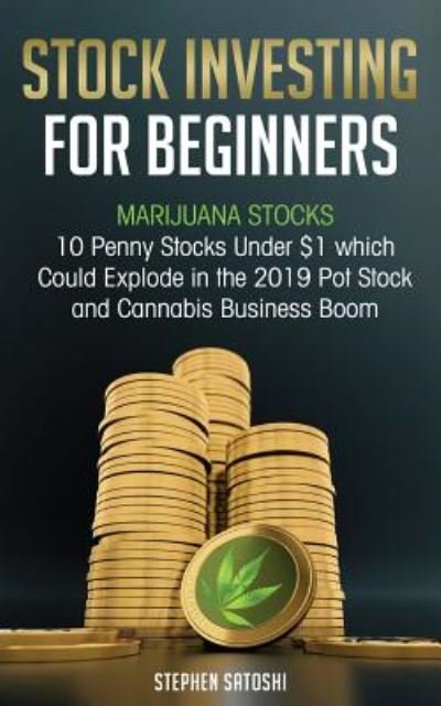 Cover for Stephen Satoshi · Stock Investing for Beginners Marijuana Stocks - 10 Penny Stocks Under $1 which Could Explode in the 2019 Pot Stock and Cannabis Business Boom (Paperback Book) (2019)