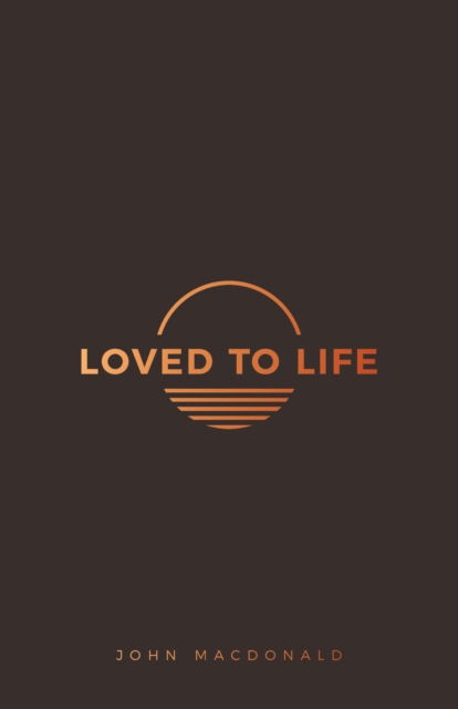 Loved to Life - John MacDonald - Books - Sonship Distribution - 9781916501805 - September 20, 2019