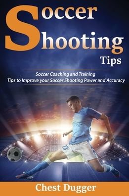 Cover for Chest Dugger · Soccer Shooting Tips (Hardcover Book) (2018)
