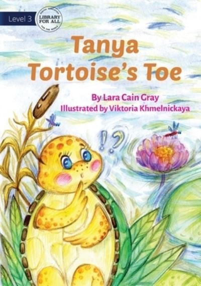 Tanya Tortoise's Toe - Lara Cain Gray - Books - Library For All Limited - 9781922991805 - June 19, 2023