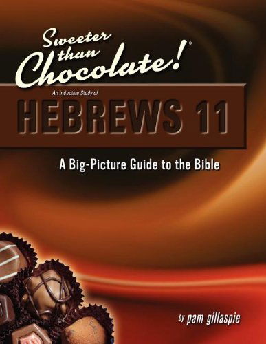 Cover for Pam Gillaspie · Sweeter Than Chocolate! an Inductive Study of Hebrews 11. a Big-picture Guide to the Bible (Paperback Book) (2010)