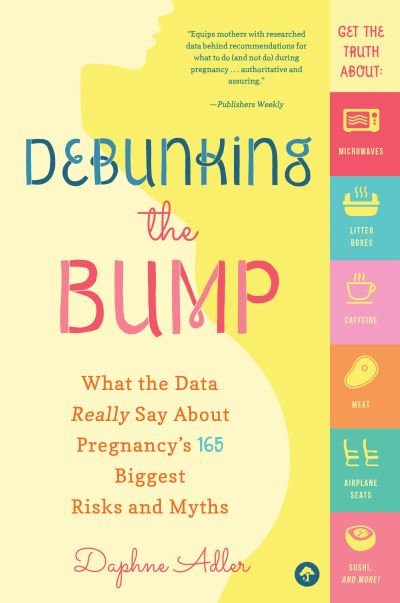 Cover for Daphne Adler · Debunking the Bump: What the Data Really Says About Pregnancy's 165 Biggest Risks and Myths (Paperback Book) (2018)