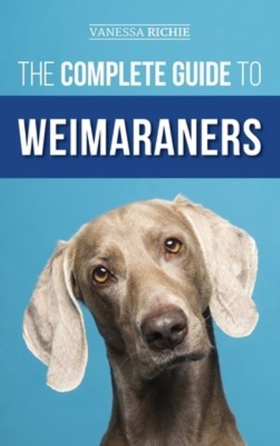 Cover for Vanessa Richie · The Complete Guide to Weimaraners (Book) (2023)