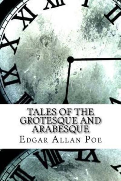 Tales of the Grotesque and Arabesque - Edgar Allan Poe - Books - Createspace Independent Publishing Platf - 9781974385805 - August 10, 2017