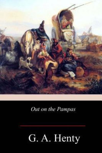 Out on the Pampas - G A Henty - Książki - Createspace Independent Publishing Platf - 9781978204805 - 28 października 2017