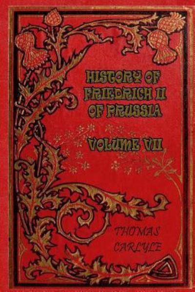 History of Friedrich II of Prussia - Volume VII - Thomas Carlyle - Books - Createspace Independent Publishing Platf - 9781981398805 - December 5, 2017