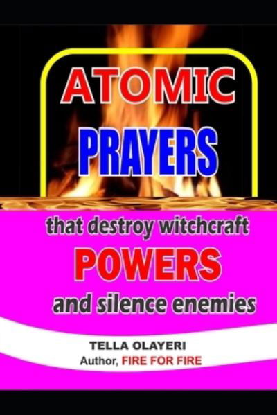 Cover for Tella Olayeri · ATOMIC PRAYERS that destroy witchcraft POWERS and silence enemies (Pocketbok) (2018)