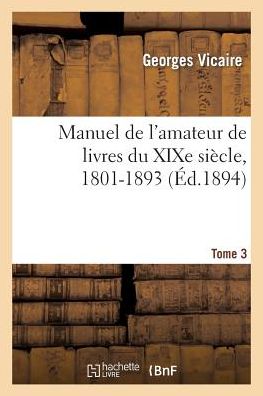 Cover for Vicaire-g · Manuel De L'amateur De Livres Du Xixe Siècle, 1801-1893   T. III (D-g) (French Edition) (Pocketbok) [French edition] (2014)