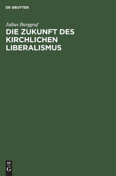 Cover for Julius Burggraf · Zukunft des Kirchlichen Liberalismus (Book) (1907)