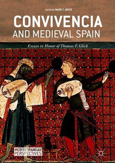 Cover for Abate  Mark T. · Convivencia and Medieval Spain: Essays in Honor of Thomas F. Glick - Mediterranean Perspectives (Hardcover Book) [1st ed. 2019 edition] (2018)