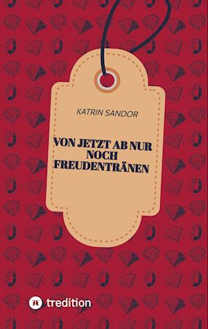 Cover for Katrin Sandor · Von jetzt ab nur noch Freudentränen (Book) (2023)