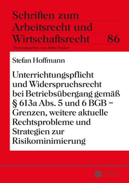 Unterrichtungspflicht Und Widerspruchsrecht Bei Betriebsubergang Gemass  613a Abs. 5 Und 6 Bgb - Grenzen, Weitere Aktuelle Rechtsprobleme Und Strategien Zur Risikominimierung - Schriften Zum Arbeitsrecht Und Wirtschaftsrecht - Stefan Hoffmann - Books - Peter Lang AG - 9783631657805 - November 26, 2014