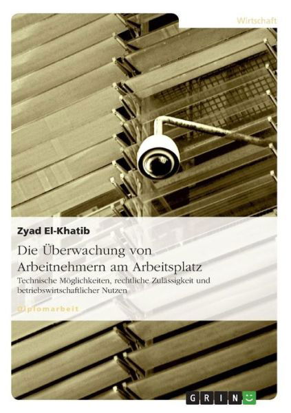 Cover for Zyad El-Khatib · Die UEberwachung von Arbeitnehmern am Arbeitsplatz: Technische Moeglichkeiten, rechtliche Zulassigkeit und betriebswirtschaftlicher Nutzen (Taschenbuch) [German edition] (2007)