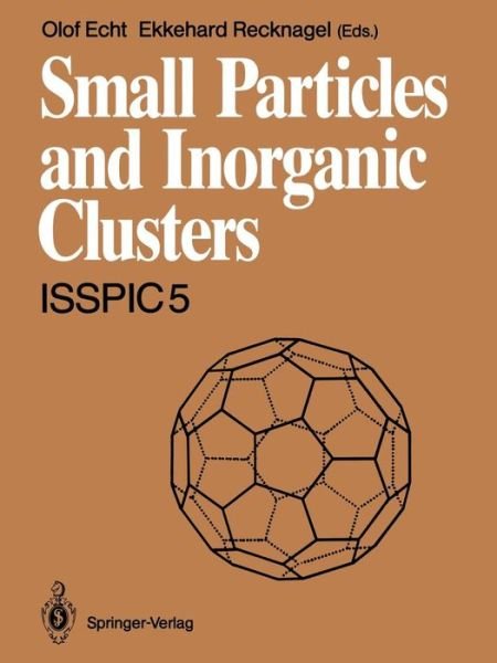 Cover for Olof Echt · Small Particles and Inorganic Clusters: Proceedings of the Fifth International Symposium on Small Particles and Inorganic Clusters * ISSPIC 5 University of Konstanz, Fed. Rep. of Germany, 10-14 September 1990 Parts 1 and 2 (Paperback Book) [Softcover reprint of the original 1st ed. 1991 edition] (2012)