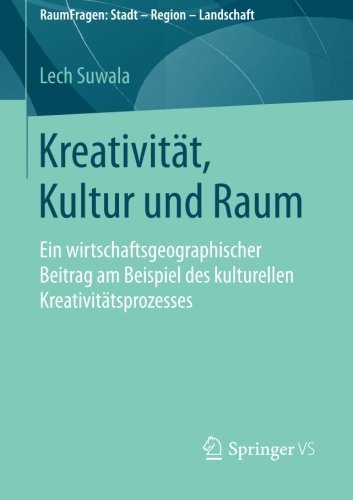 Cover for Lech Suwala · Kreativitat, Kultur Und Raum: Ein Wirtschaftsgeographischer Beitrag Am Beispiel Des Kulturellen Kreativitatsprozesses - Raumfragen: Stadt - Region - Landschaft (Paperback Book) [2014 edition] (2014)