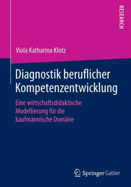 Diagnostik Beruflicher Kompetenzentwicklung: Eine Wirtschaftsdidaktische Modellierung Fur Die Kaufmannische Domane - Viola Katharina Klotz - Books - Springer Gabler - 9783658106805 - July 21, 2015