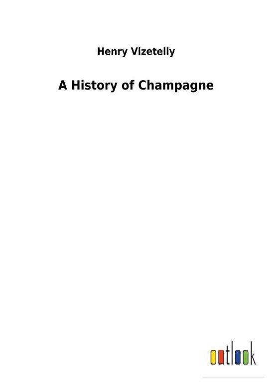Cover for Vizetelly · A History of Champagne (Buch) (2018)