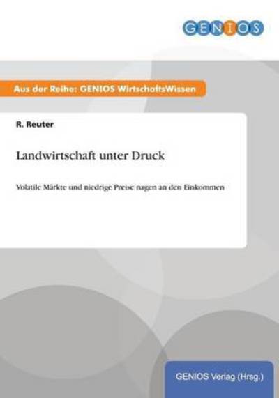 Cover for R Reuter · Landwirtschaft unter Druck: Volatile Markte und niedrige Preise nagen an den Einkommen (Paperback Book) (2015)