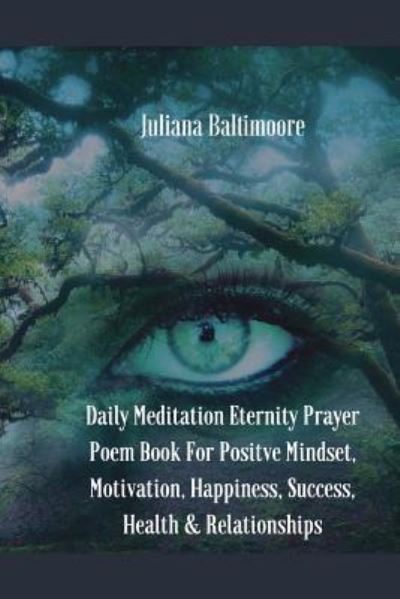 Cover for Juliana Baltimoore · Daily Meditation Eternity Prayer Poem Book For Positve Mindset, Motivation, Happiness, Success, Health &amp; Relationships (Pocketbok) (2018)