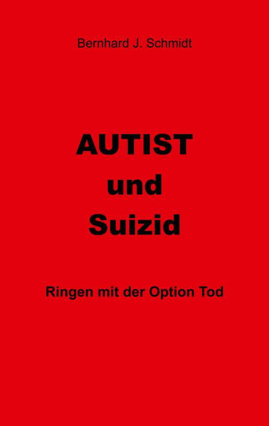 Autist und Suizid - Schmidt - Books -  - 9783748100805 - November 26, 2018