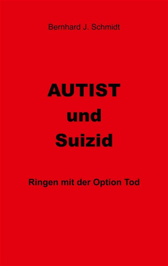Autist und Suizid - Schmidt - Bøger -  - 9783748100805 - 26. november 2018