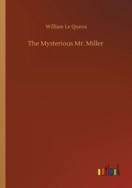 The Mysterious Mr. Miller - William Le Queux - Books - Outlook Verlag - 9783752408805 - August 4, 2020