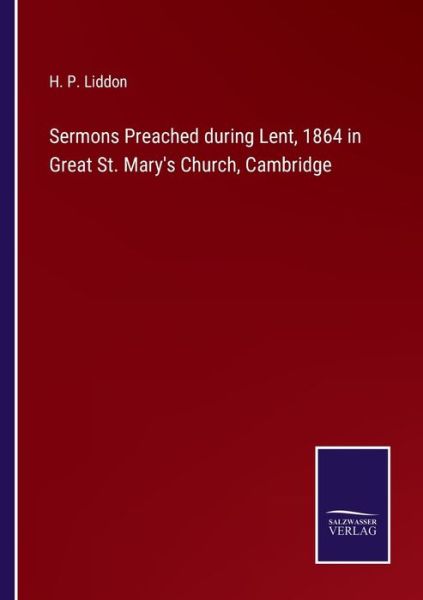 Cover for H. P. Liddon · Sermons Preached during Lent, 1864 in Great St. Mary's Church, Cambridge (Paperback Book) (2022)