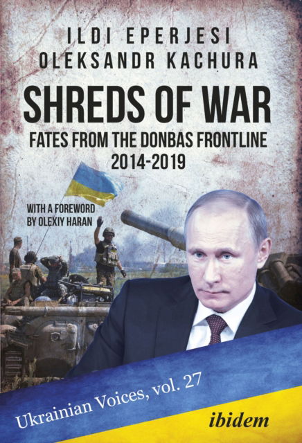 Shreds of War: Fates from the Donbas Frontline 2014-2019: With a Foreword by Olexy Haran - Ukrainian Voices - Ildiko Eperjesi - Books - ibidem-Verlag, Jessica Haunschild u Chri - 9783838216805 - August 1, 2022