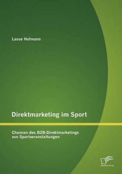 Cover for Lasse Hofmann · Direktmarketing im Sport: Chancen des B2B-Direktmarketings von Sportveranstaltungen (Paperback Book) [German edition] (2012)