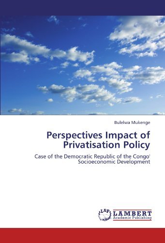 Perspectives Impact of Privatisation Policy: Case of the Democratic Republic of the Congo' Socioeconomic Development - Bulelwa Mukenge - Bøger - LAP LAMBERT Academic Publishing - 9783846516805 - 4. oktober 2011